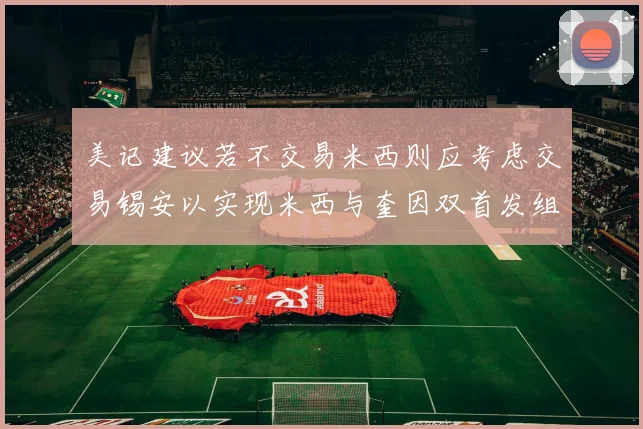 美记建议若不交易米西则应考虑交易锡安以实现米西与奎因双首发组合