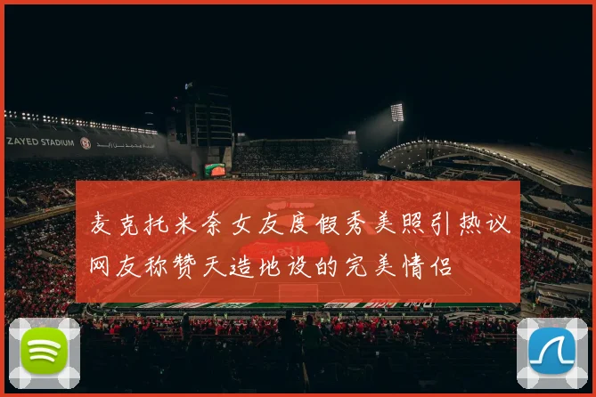 麦克托米奈女友度假秀美照引热议网友称赞天造地设的完美情侣